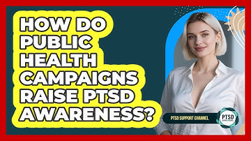 How Do Public Health Campaigns Raise PTSD Awareness? - PTSD Support Channel