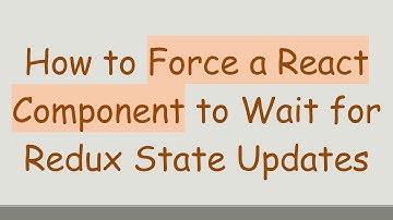 How to Force a React Component to Wait for Redux State Updates