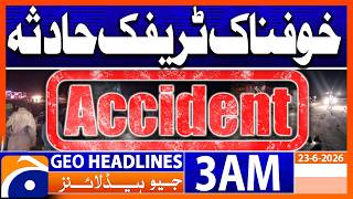 Traffic Accident | 3 AM Headlines Geo News (23 June 2026)