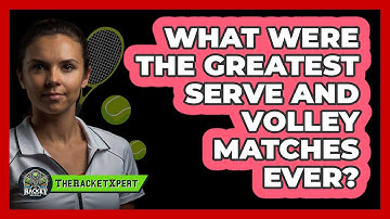What Were The Greatest Serve And Volley Matches Ever? - The Racket Xpert