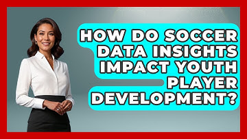 How Do Soccer Data Insights Impact Youth Player Development? - Soccer Stats Vault