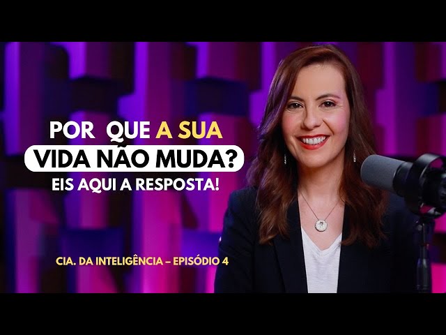 Por que sua vida não muda? – Cia. da inteligência – Ep. #004