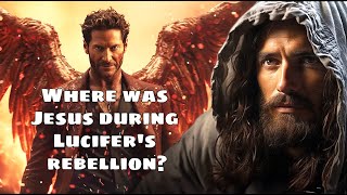 Where Was Jesus During Lucifer's Rebellion?