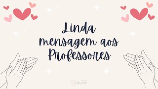 Dia do Professor - Linda mensagem aos Professores!