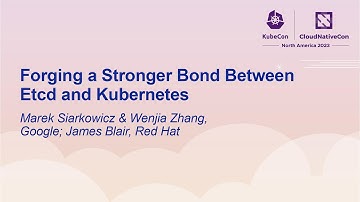 Forging a Stronger Bond Between Etcd and Kubernetes - Marek Siarkowicz, Wenjia Zhang & James Blair