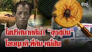 สืบภาค3เร่งไขคดีฆ่า 'ลุงสุบิน' โยงญาติมีเอี่ยวหลังพบมีปากเสียงกันและหนี้สิน | ลุยชนข่าว | 23 ต.ค. 69
