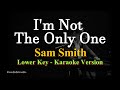 I&#39;m Not The Only One - LOWER Key II  by Sam Smith (Karaoke Version)
