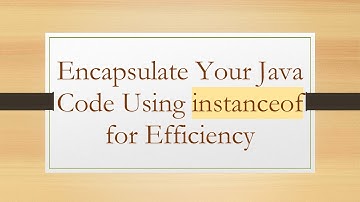 Encapsulate Your Java Code Using instanceof for Efficiency