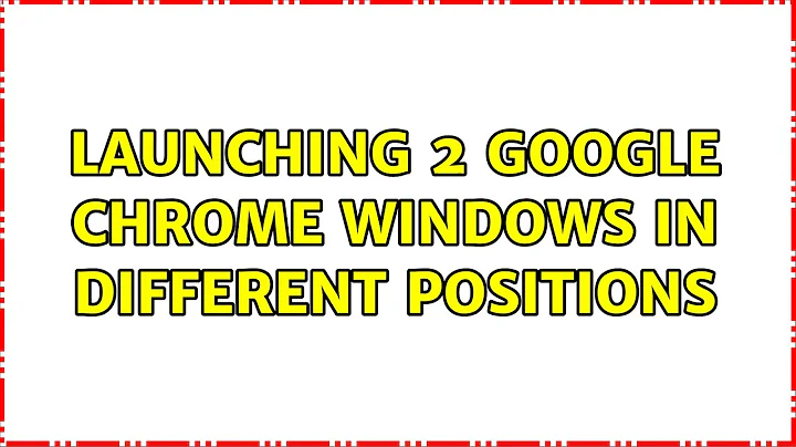 Launching 2 Google Chrome windows in different positions (2 Solutions!!)