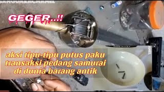 Geger.aksi Tipu-Tipu Putus Paku Transaksi Pedang Samurai Di Dunia Barang Antik