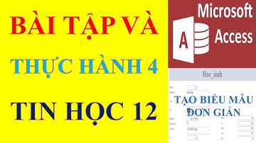 Bài tập và thực hành 4 tin 12 - Tạo biểu mẫu đơn giản | tạo biểu mẫu trong Microsoft Access