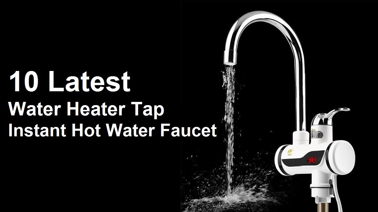 10 Latest Water Heater Tap Instant Hot Water Faucet New Kitchen