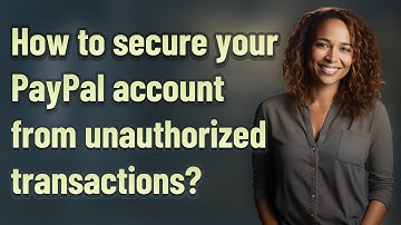 How to secure your PayPal account from unauthorized transactions?