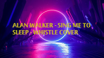 ALAN WALKER SING ME TO SLEEP WHISTLE COVER# walkers create