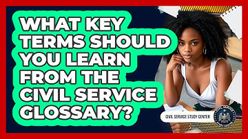 What Key Terms Should You Learn From The Civil Service Glossary? - Civil Service Study Center
