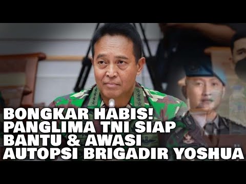 BONGKAR HABIS! PANGLIMA TNI SIAP BANTU & AWASI AUTOPSI BRIGADIR YOSHUA