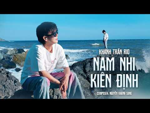 NAM NHI KIÊN ĐỊNH - KHÁNH TRẦN RIO | OFFICIAL MV