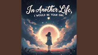 In Another Life, I Would Be Your Girl (A Heartfelt Love Song)