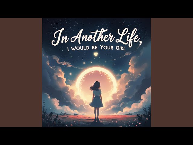 In Another Life, I Would Be Your Girl (A Heartfelt Love Song)