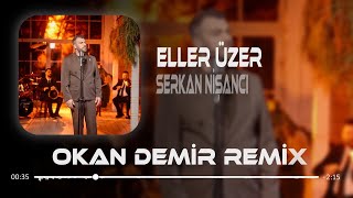 Eller Üzer Seni Dayanamazsın - Serkan Nişancı - (Okan Demir Remix)