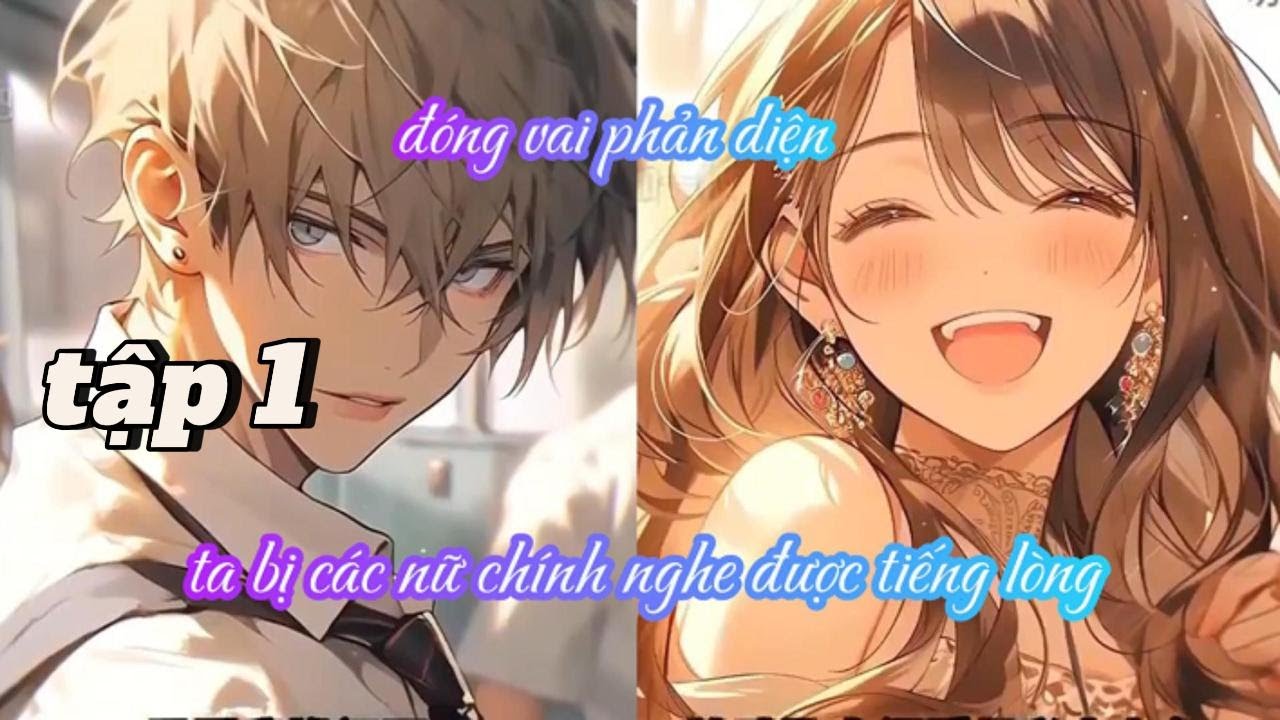 ĐÓNG VAI PHẢN DIỆN TA BỊ CÁC NỮ CHÍNH NGHE LÉN TIẾNG LÒNG TẬP 1