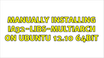 Ubuntu: Manually installing ia32-libs-multiarch on Ubuntu 12.10 64bit (2 Solutions!!)