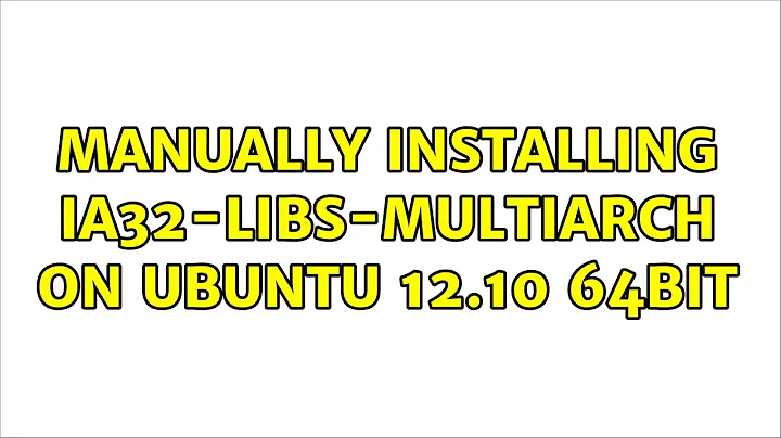 Ubuntu: Manually installing ia32-libs-multiarch on Ubuntu 12.10 64bit (2 Solutions!!)