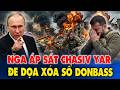 Nga Tràn Biển Người Áp Sát Chasiv Yar, Đe Dọa Xóa Sổ Donbass!