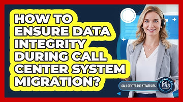 How To Ensure Data Integrity During Call Center System Migration?