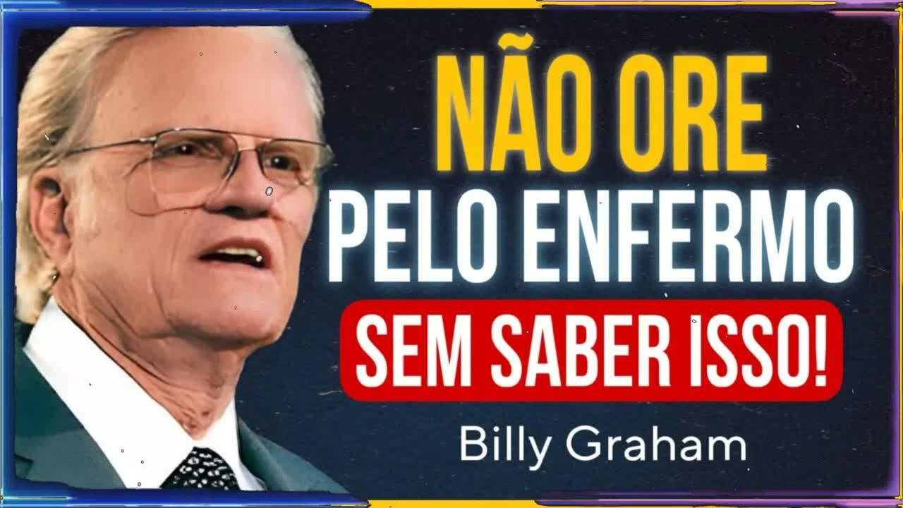 JAMAIS ORE POR UM ENFERMO ANTES DE SABER ESSAS 5 VERDADES BÍBLICAS! | Billy Graham Sermão