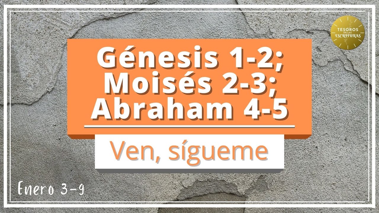 Ven Sigueme 2022 | Genesis 1-2; Moises 2-3; Abraham 4-5 | Antiguo Testamento | TEE 106