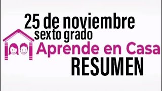 APRENDE EN CASA: RESUMEN 25 DE NOVIEMBRE 6 GRADO DE PRIMARIA APRENDE EN CASA: RESUMEN 25 DE NOVIEMBRE 6 GRADO DE PRIMARIA