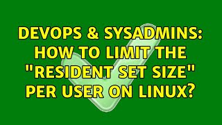 DevOps & SysAdmins: How to limit the "resident set size" per user on Linux? (2 Solutions!!)