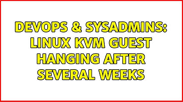 DevOps & SysAdmins: Linux KVM guest hanging after several weeks (2 Solutions!!)