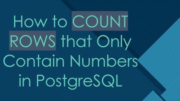 How to COUNT ROWS that Only Contain Numbers in PostgreSQL