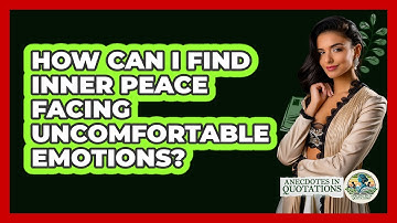How Can I Find Inner Peace Facing Uncomfortable Emotions? - Anecdotes in Quotation