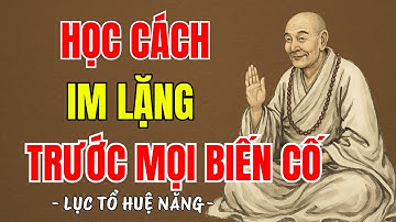 LỤC TỔ HUỆ NĂNG - Học cách im lặng trước mọi biến cố, vạn sự ắt có trời xanh an bài, hay vô cùng ?