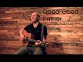 Good Good Father - Chris Tomlin Acoustic Cover + Lyrics // Eric Kneifel