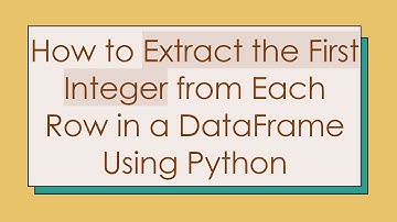 How to Extract the First Integer from Each Row in a DataFrame Using Python