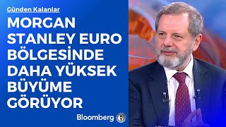 Günden Kalanlar - Morgan Stanley Euro Bölgesinde Daha Yüksek Büyüme Görüyor 20 Ocak 2023