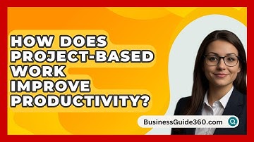 How Does Project-based Work Improve Productivity? - BusinessGuide360.com