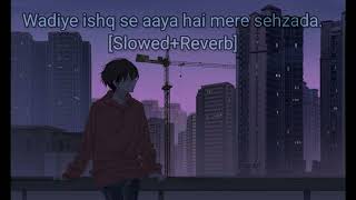 Wadiye Ishq se aaya hai mera shehzada [Slowed+Reverb].Lofi