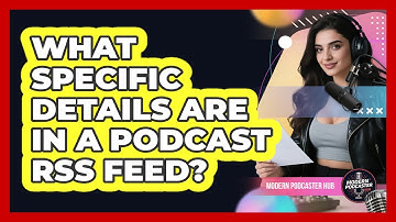What specific details are in a podcast RSS feed?