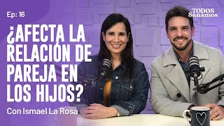 ¿Afecta la relación de pareja en los hijos? Con Ismael La Rosa  TODOS SANAMOS   EP 16.