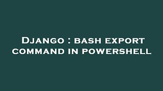 Django : bash export command in powershell