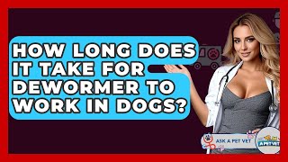 How Long Does It Take For Dewormer To Work In Dogs? - Ask A Pet Vet
