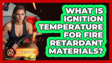 What Is Ignition Temperature For Fire Retardant Materials? - Inside the Firehouse