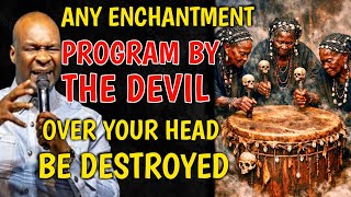 ANY ENCHANTMENT PROGRAM BY THE DEVIL OVER YOUR HEAD BE DESTROYED | APOSTLE JOSHUA SELMAN |