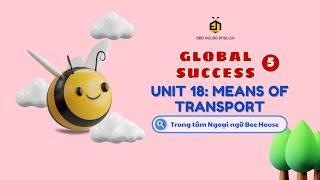 GLOBAL SUCCESS 5 UNIT 18: MEANS OF TRANSPORT