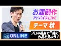 お題制作『秋』☆プロの目線でアドバイス配信！